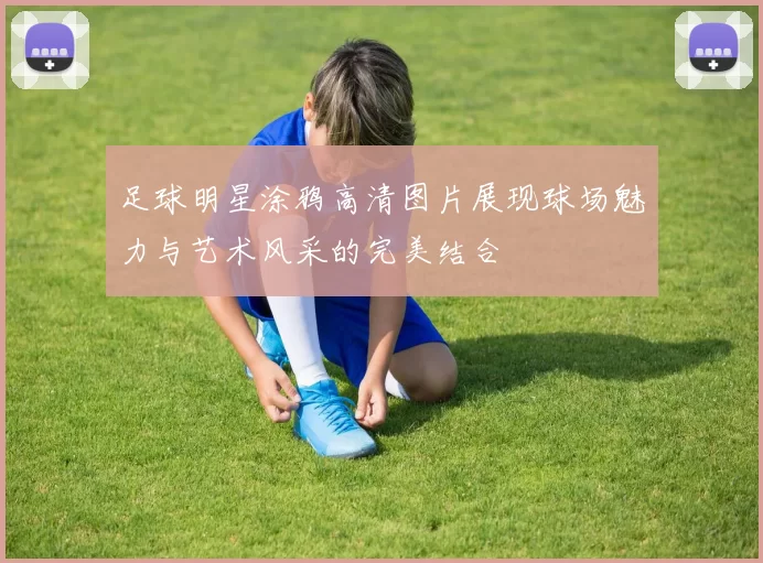 足球明星涂鸦高清图片展现球场魅力与艺术风采的完美结合