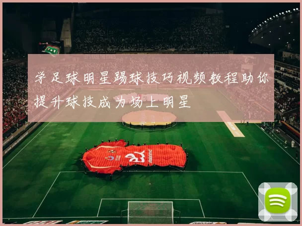 学足球明星踢球技巧视频教程助你提升球技成为场上明星