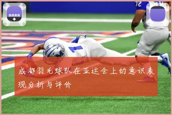 成都羽毛球队在亚运会上的意识表现分析与评价